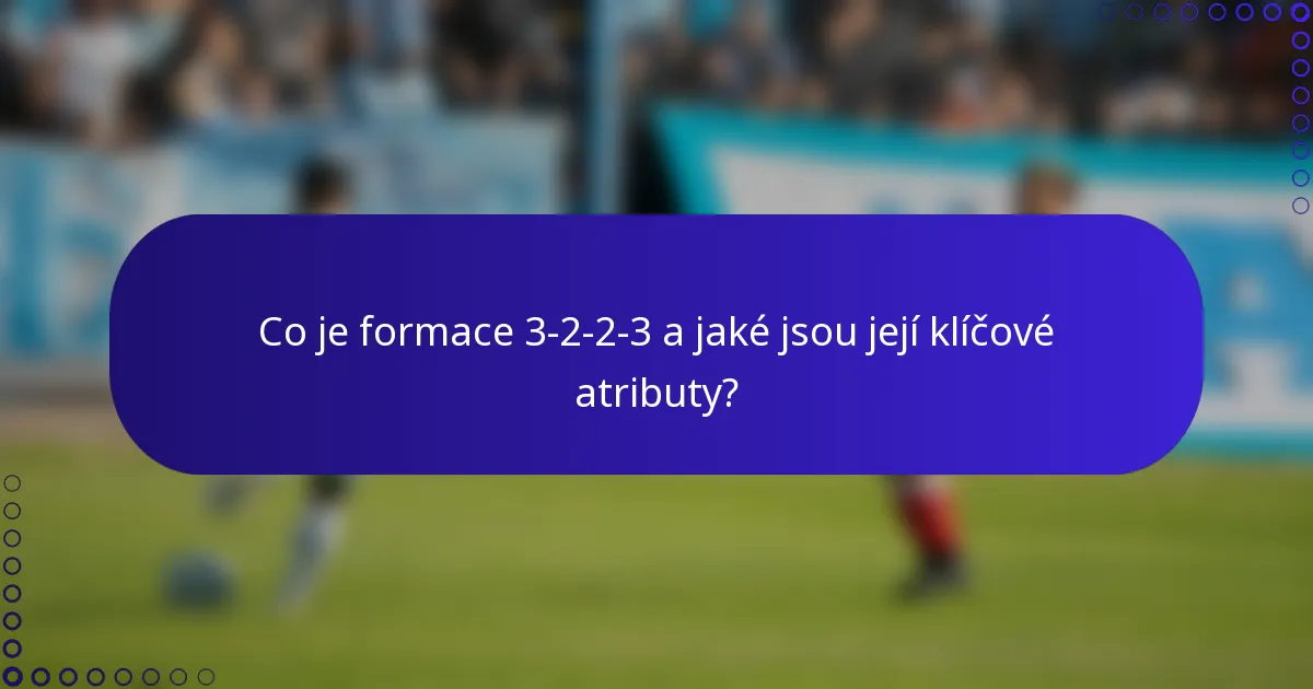Co je formace 3-2-2-3 a jaké jsou její klíčové atributy?