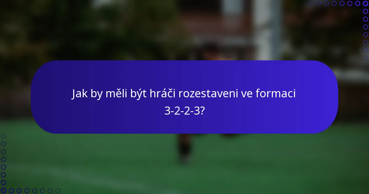 Jak by měli být hráči rozestaveni ve formaci 3-2-2-3?