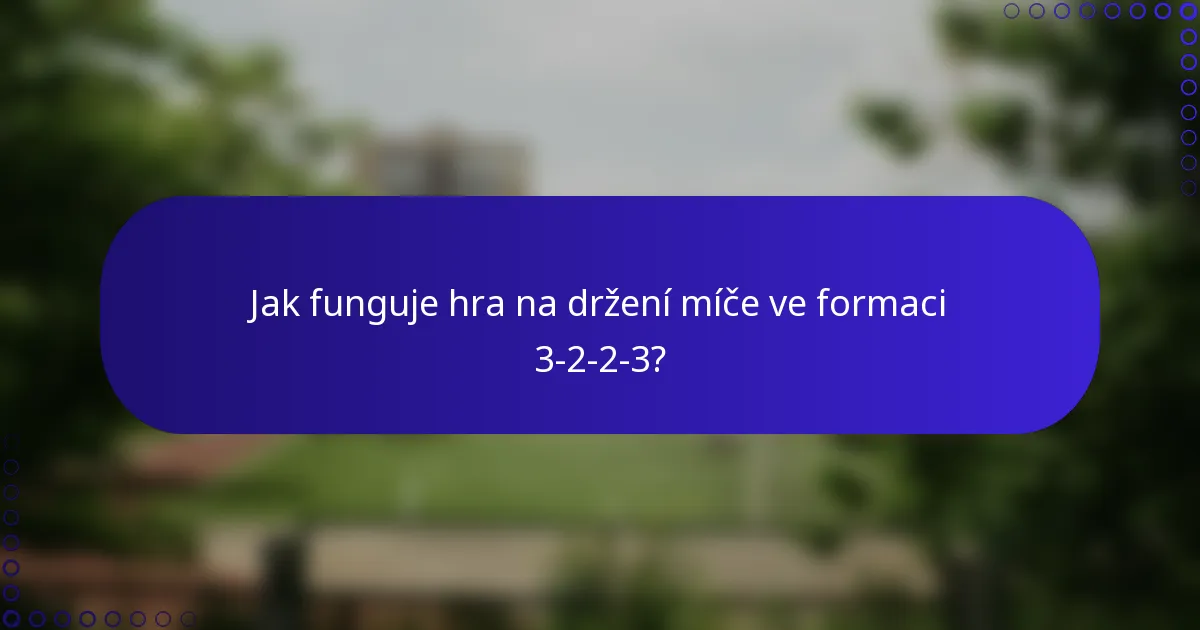 Jak funguje hra na držení míče ve formaci 3-2-2-3?