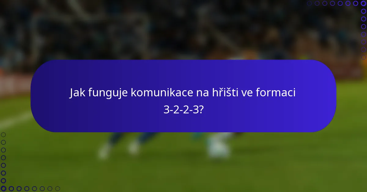 Jak funguje komunikace na hřišti ve formaci 3-2-2-3?