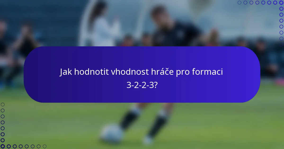 Jak hodnotit vhodnost hráče pro formaci 3-2-2-3?