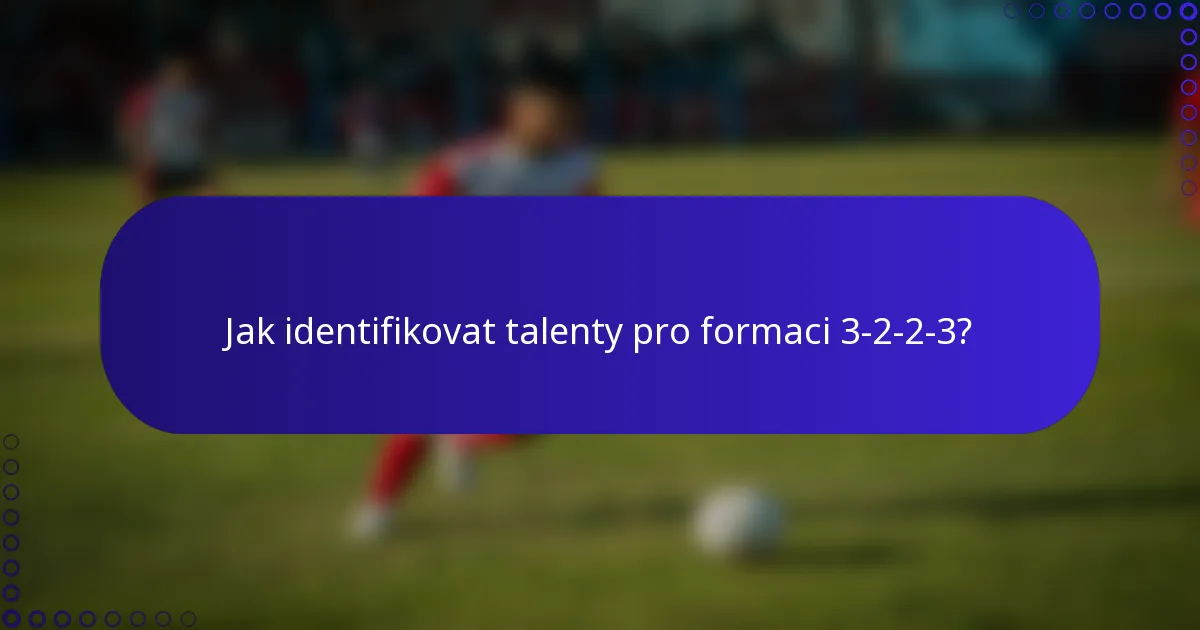 Jak identifikovat talenty pro formaci 3-2-2-3?