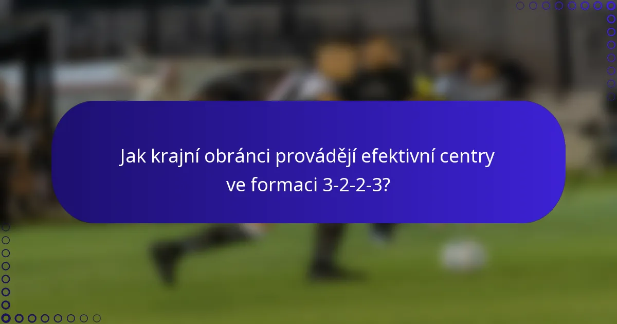 Jak krajní obránci provádějí efektivní centry ve formaci 3-2-2-3?