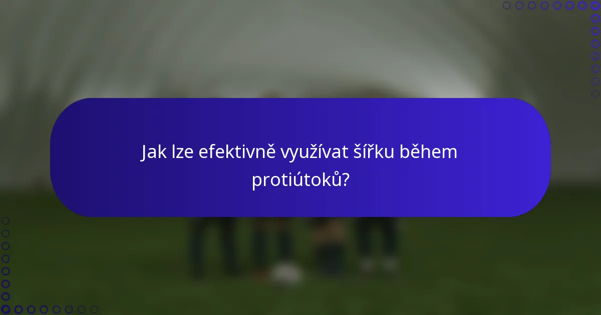 Jak lze efektivně využívat šířku během protiútoků?