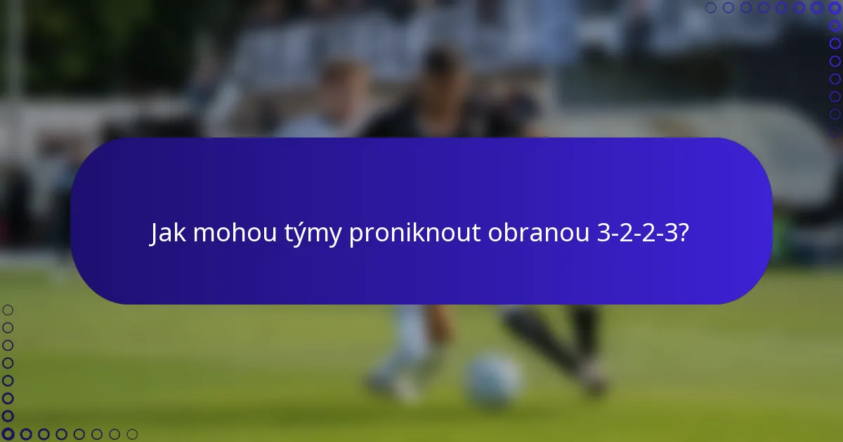 Jak mohou týmy proniknout obranou 3-2-2-3?