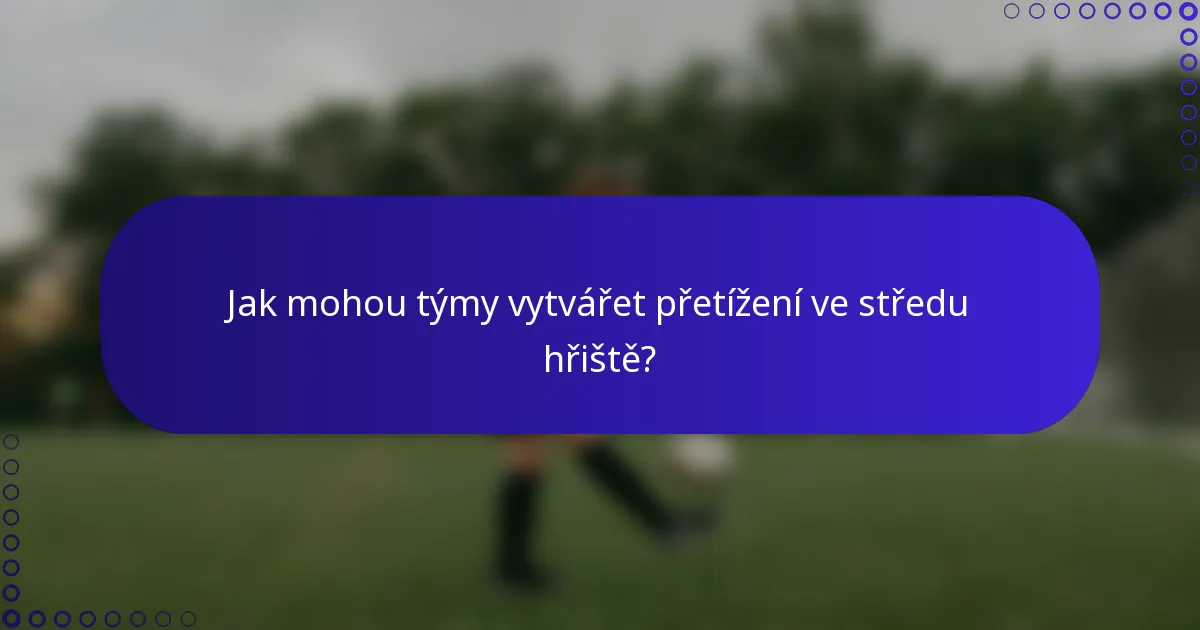 Jak mohou týmy vytvářet přetížení ve středu hřiště?