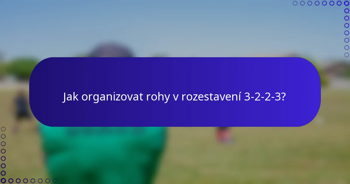 Jak organizovat rohy v rozestavení 3-2-2-3?