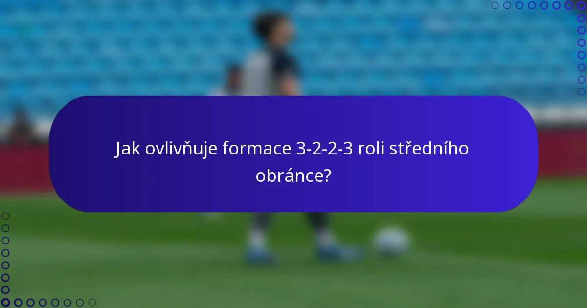 Jak ovlivňuje formace 3-2-2-3 roli středního obránce?