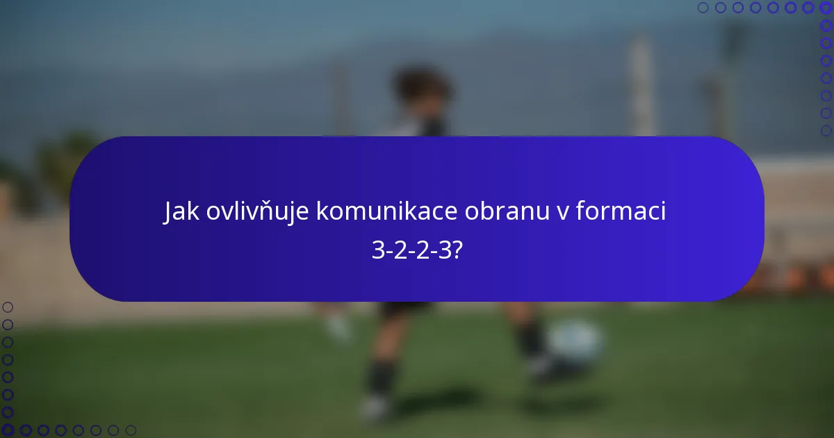 Jak ovlivňuje komunikace obranu v formaci 3-2-2-3?