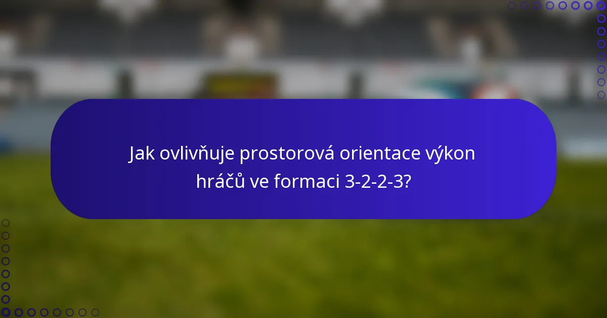 Jak ovlivňuje prostorová orientace výkon hráčů ve formaci 3-2-2-3?