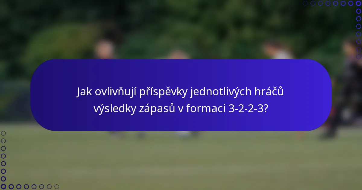 Jak ovlivňují příspěvky jednotlivých hráčů výsledky zápasů v formaci 3-2-2-3?