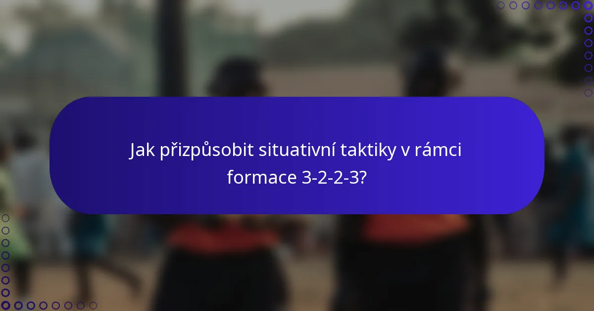 Jak přizpůsobit situativní taktiky v rámci formace 3-2-2-3?