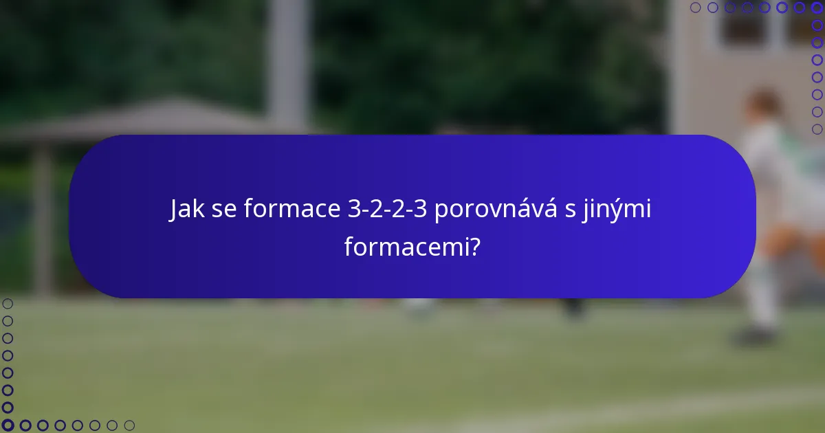 Jak se formace 3-2-2-3 porovnává s jinými formacemi?