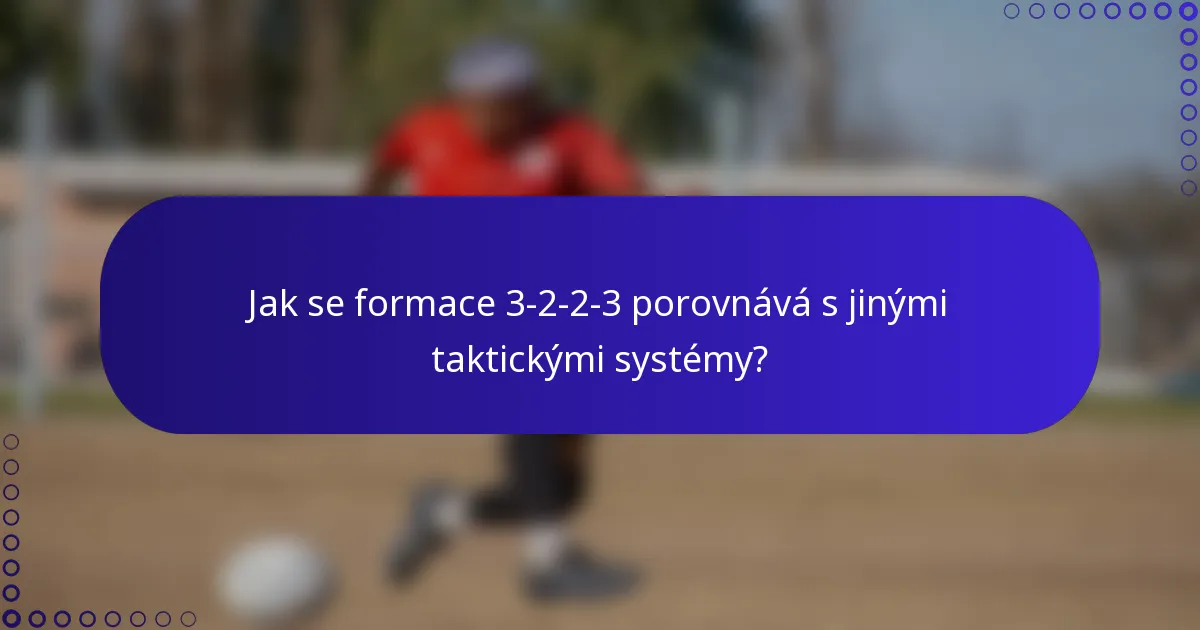 Jak se formace 3-2-2-3 porovnává s jinými taktickými systémy?