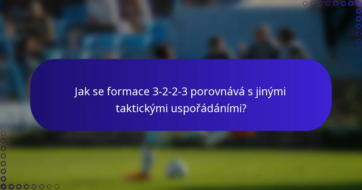Jak se formace 3-2-2-3 porovnává s jinými taktickými uspořádáními?