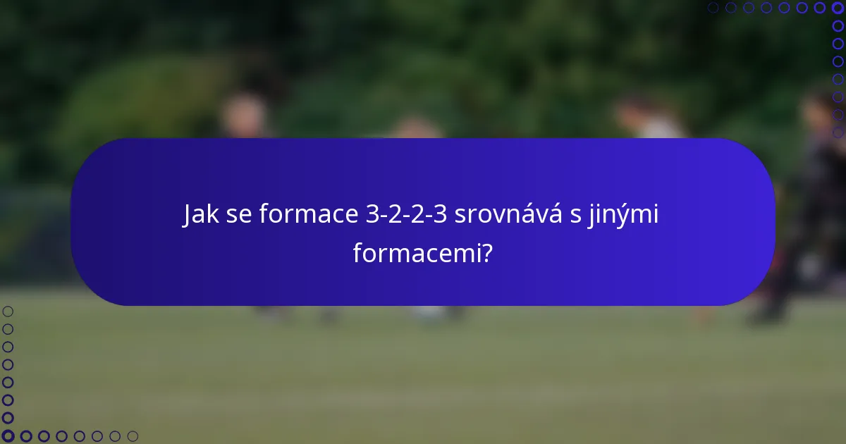 Jak se formace 3-2-2-3 srovnává s jinými formacemi?