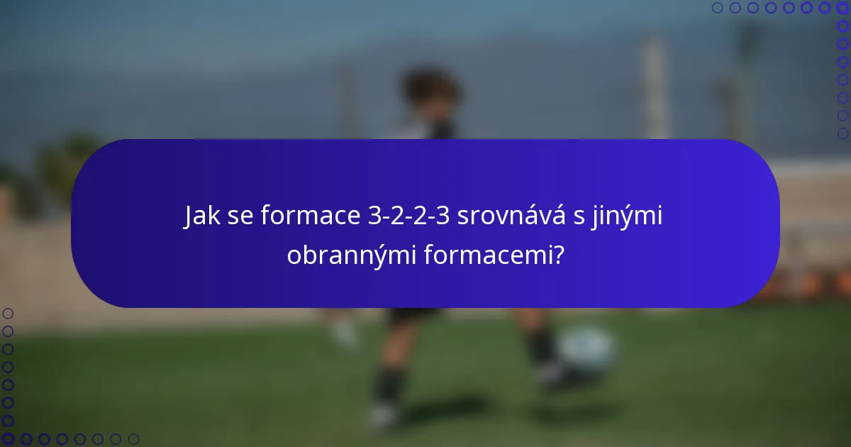Jak se formace 3-2-2-3 srovnává s jinými obrannými formacemi?