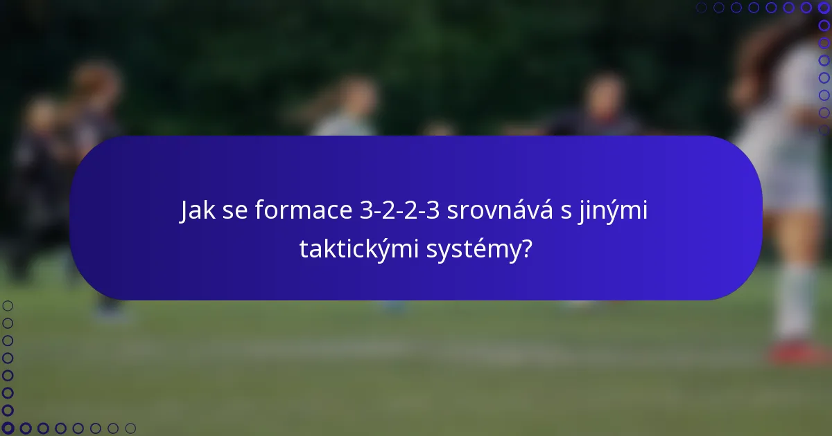 Jak se formace 3-2-2-3 srovnává s jinými taktickými systémy?