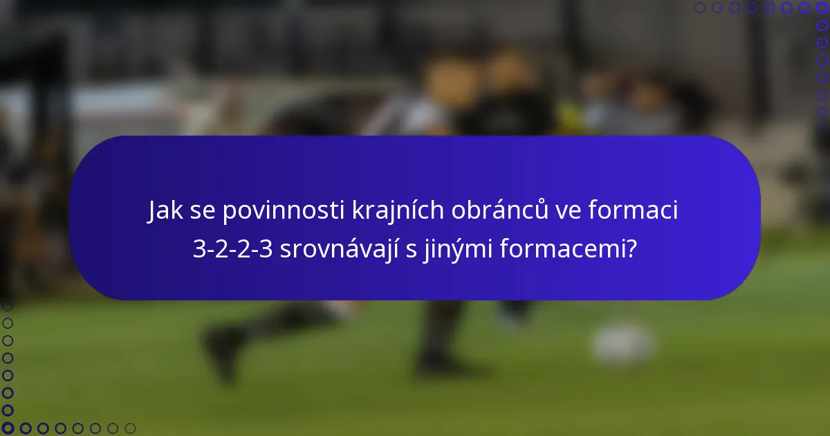 Jak se povinnosti krajních obránců ve formaci 3-2-2-3 srovnávají s jinými formacemi?