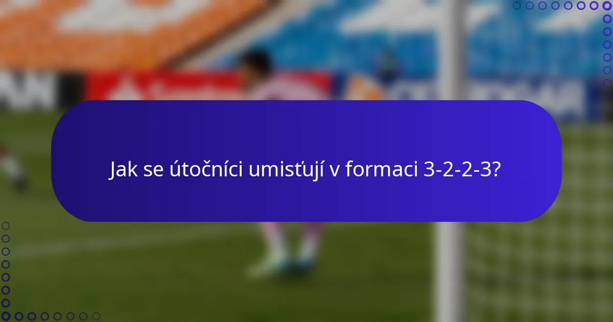 Jak se útočníci umisťují v formaci 3-2-2-3?