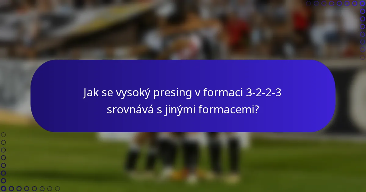 Jak se vysoký presing v formaci 3-2-2-3 srovnává s jinými formacemi?