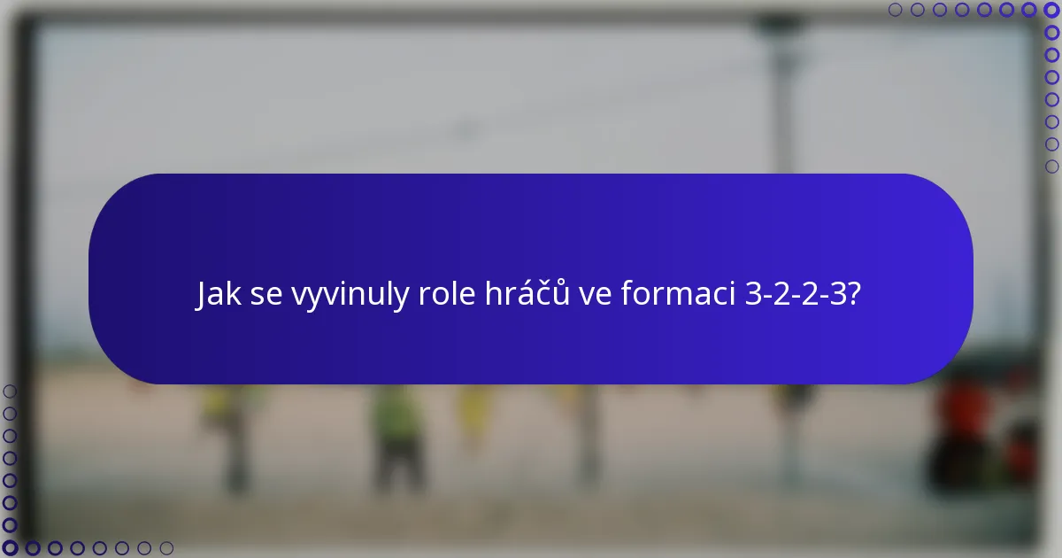 Jak se vyvinuly role hráčů ve formaci 3-2-2-3?
