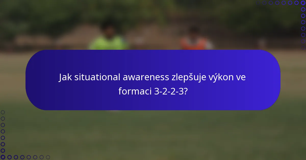 Jak situational awareness zlepšuje výkon ve formaci 3-2-2-3?