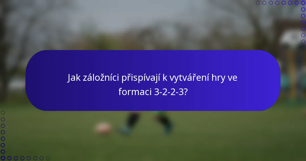 Jak záložníci přispívají k vytváření hry ve formaci 3-2-2-3?