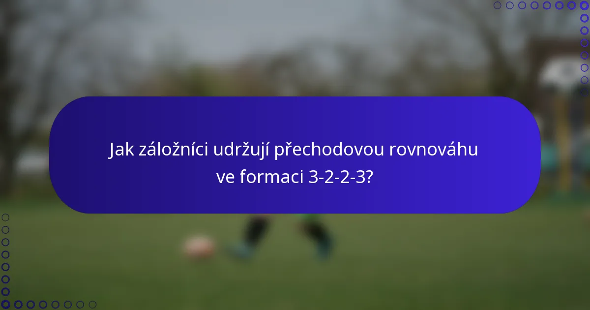 Jak záložníci udržují přechodovou rovnováhu ve formaci 3-2-2-3?