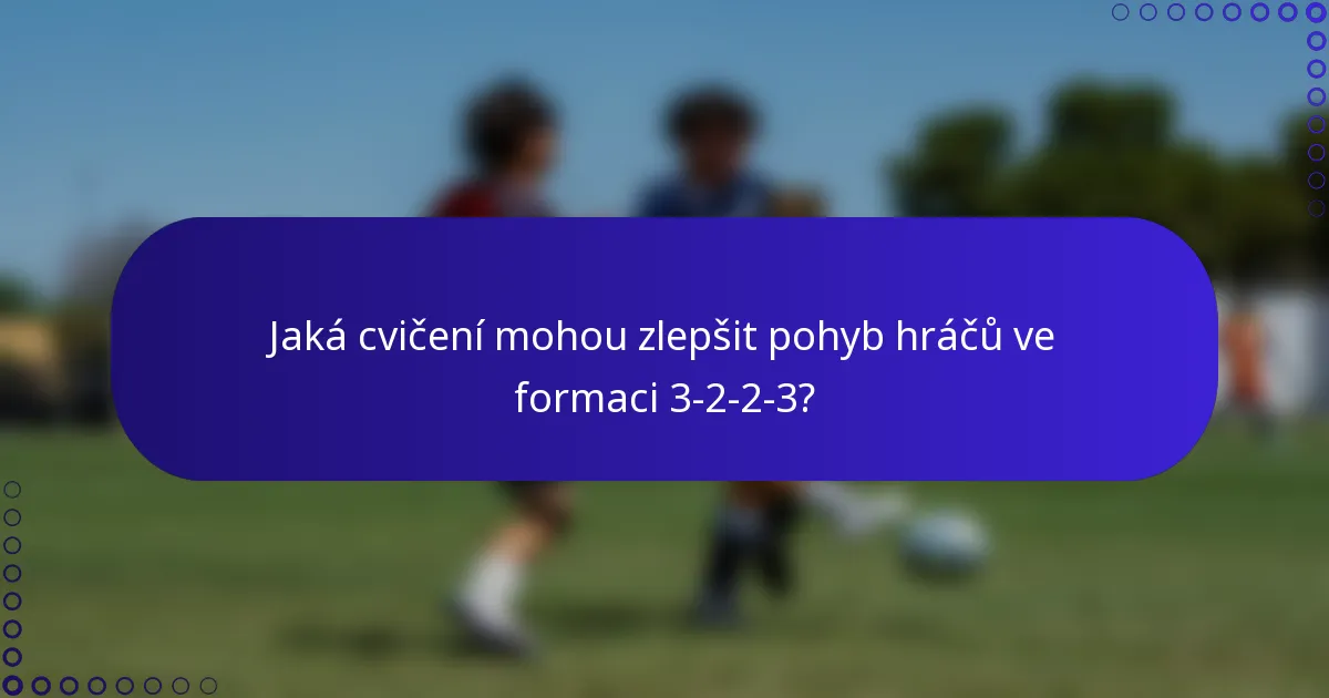 Jaká cvičení mohou zlepšit pohyb hráčů ve formaci 3-2-2-3?