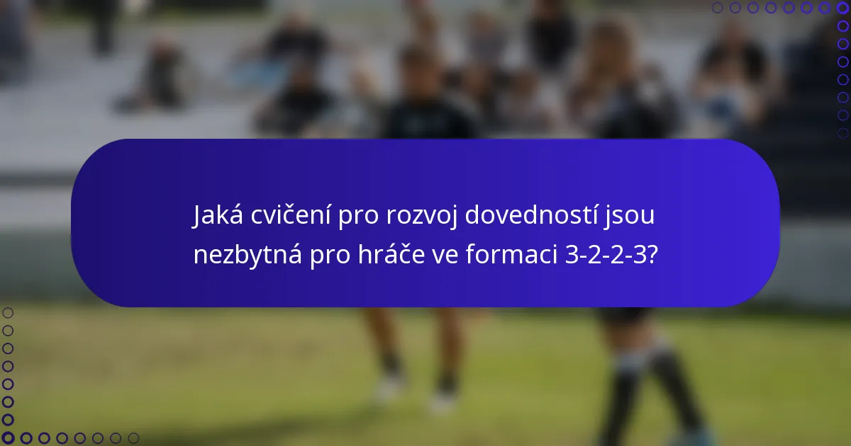 Jaká cvičení pro rozvoj dovedností jsou nezbytná pro hráče ve formaci 3-2-2-3?
