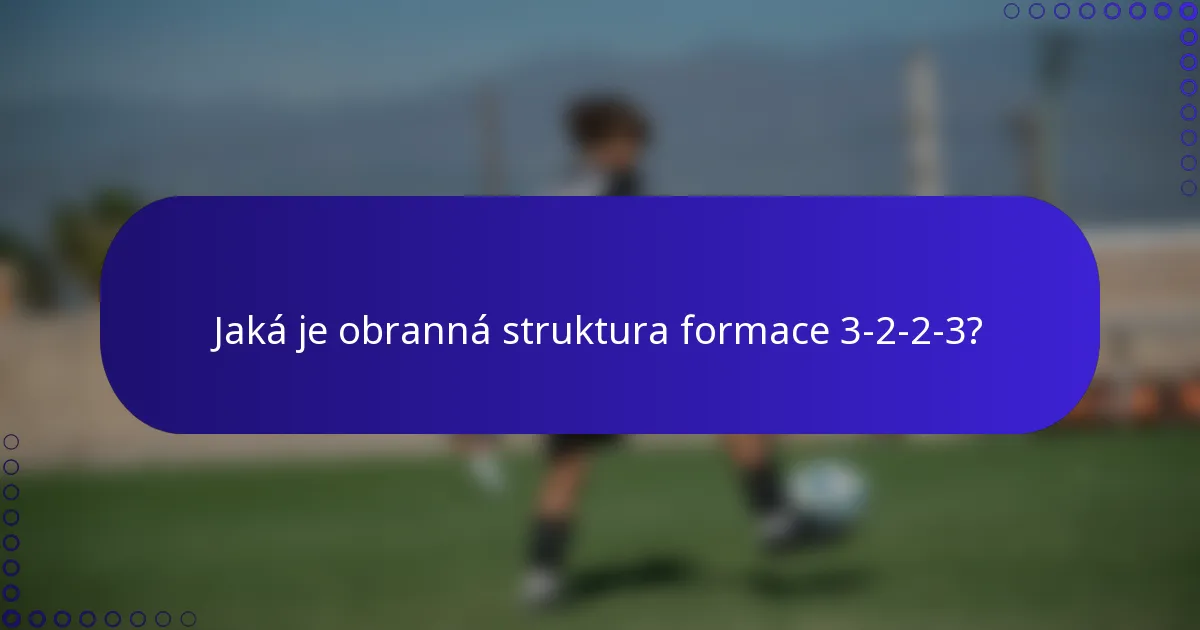 Jaká je obranná struktura formace 3-2-2-3?