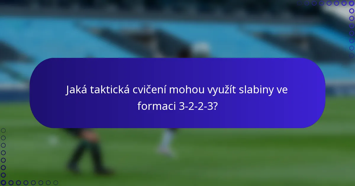 Jaká taktická cvičení mohou využít slabiny ve formaci 3-2-2-3?