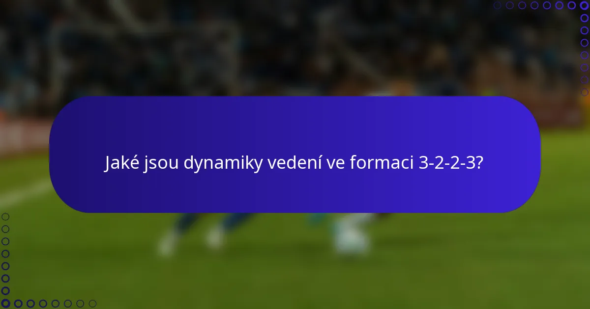 Jaké jsou dynamiky vedení ve formaci 3-2-2-3?