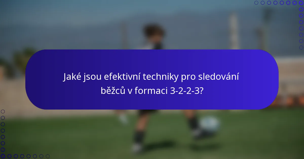 Jaké jsou efektivní techniky pro sledování běžců v formaci 3-2-2-3?