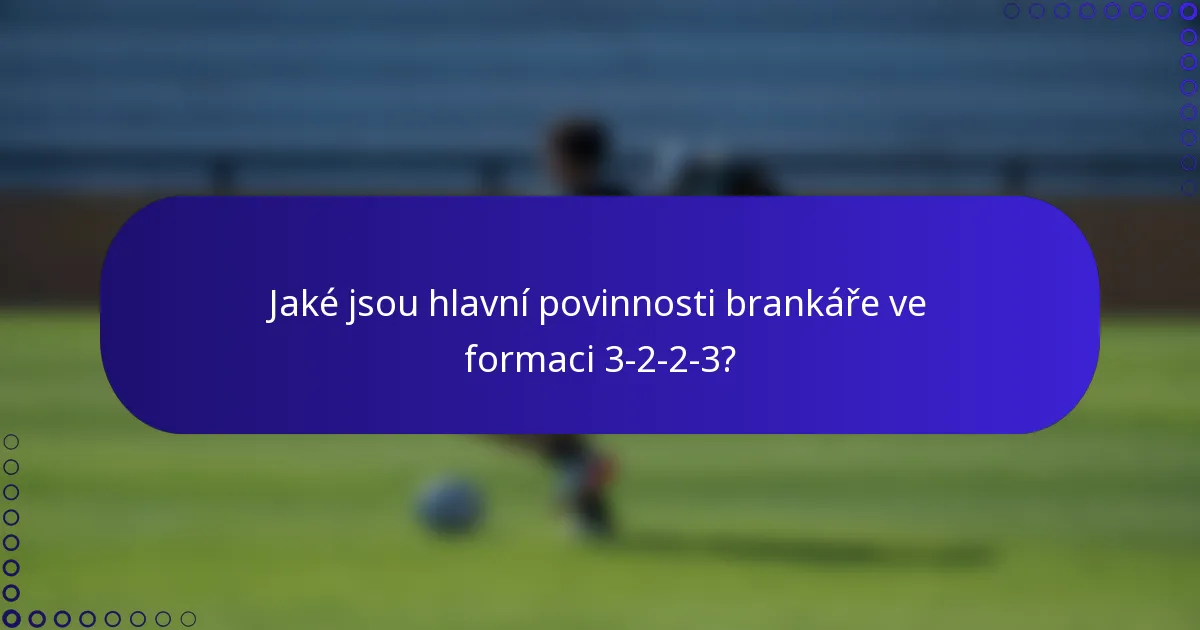Jaké jsou hlavní povinnosti brankáře ve formaci 3-2-2-3?