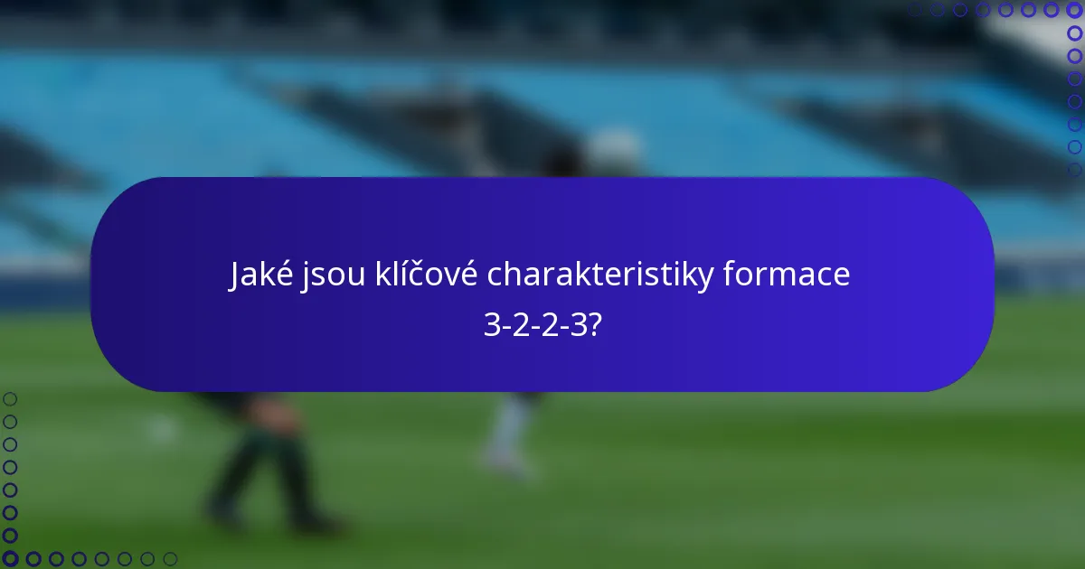 Jaké jsou klíčové charakteristiky formace 3-2-2-3?