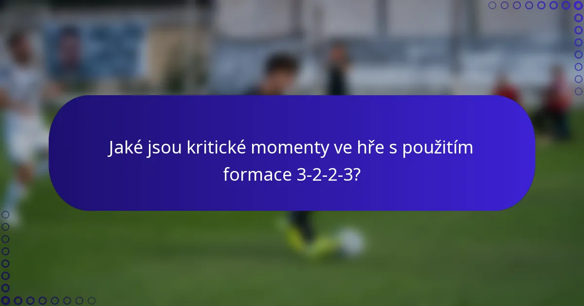 Jaké jsou kritické momenty ve hře s použitím formace 3-2-2-3?