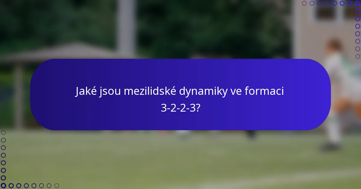 Jaké jsou mezilidské dynamiky ve formaci 3-2-2-3?