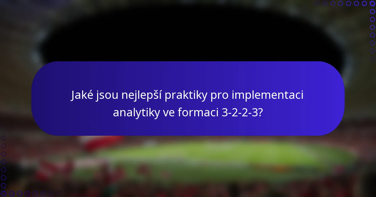 Jaké jsou nejlepší praktiky pro implementaci analytiky ve formaci 3-2-2-3?