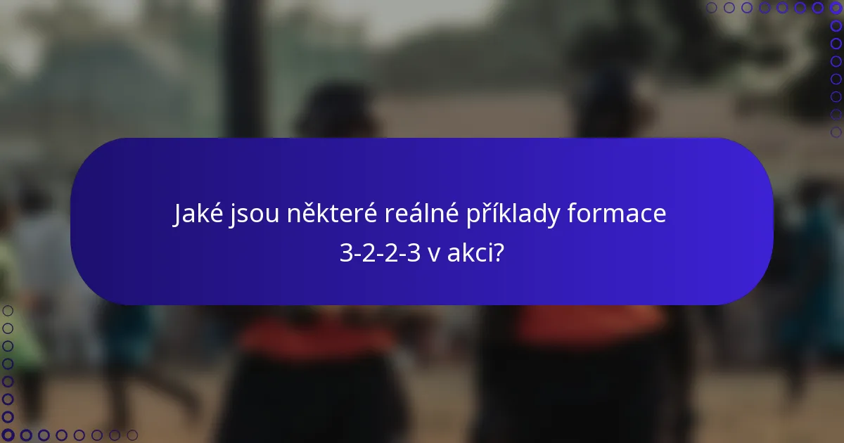 Jaké jsou některé reálné příklady formace 3-2-2-3 v akci?