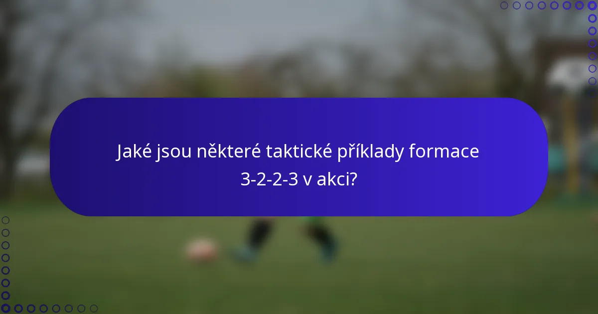 Jaké jsou některé taktické příklady formace 3-2-2-3 v akci?