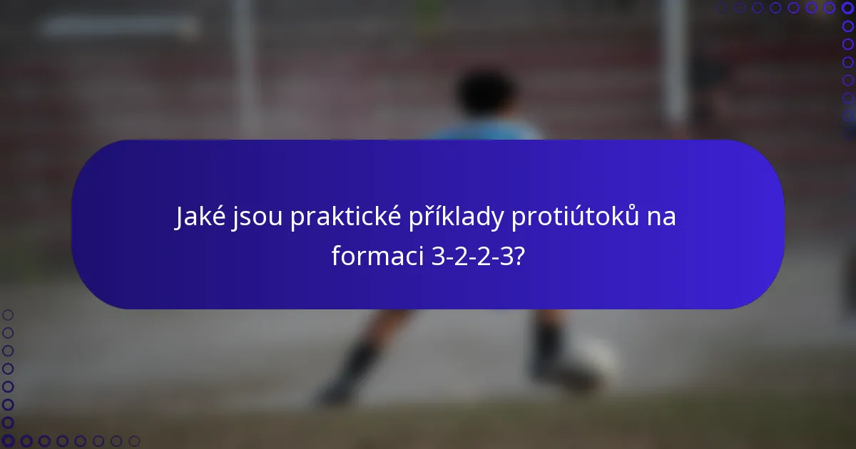 Jaké jsou praktické příklady protiútoků na formaci 3-2-2-3?