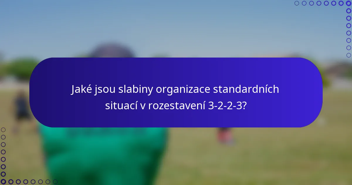 Jaké jsou slabiny organizace standardních situací v rozestavení 3-2-2-3?