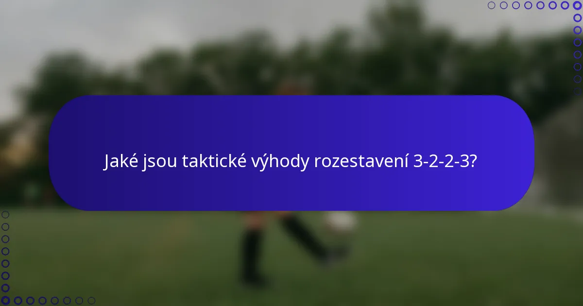 Jaké jsou taktické výhody rozestavení 3-2-2-3?