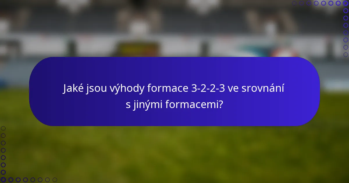 Jaké jsou výhody formace 3-2-2-3 ve srovnání s jinými formacemi?