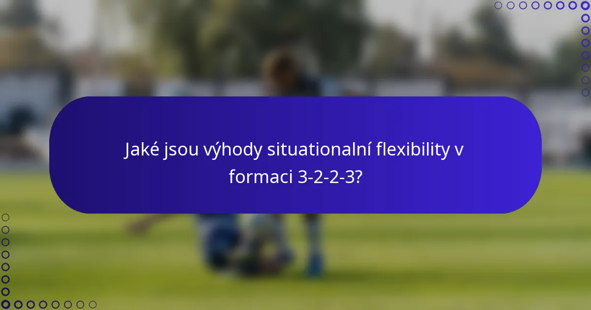 Jaké jsou výhody situationalní flexibility v formaci 3-2-2-3?