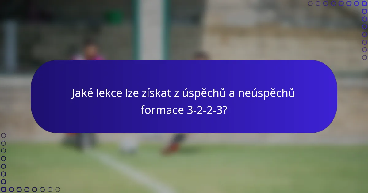 Jaké lekce lze získat z úspěchů a neúspěchů formace 3-2-2-3?