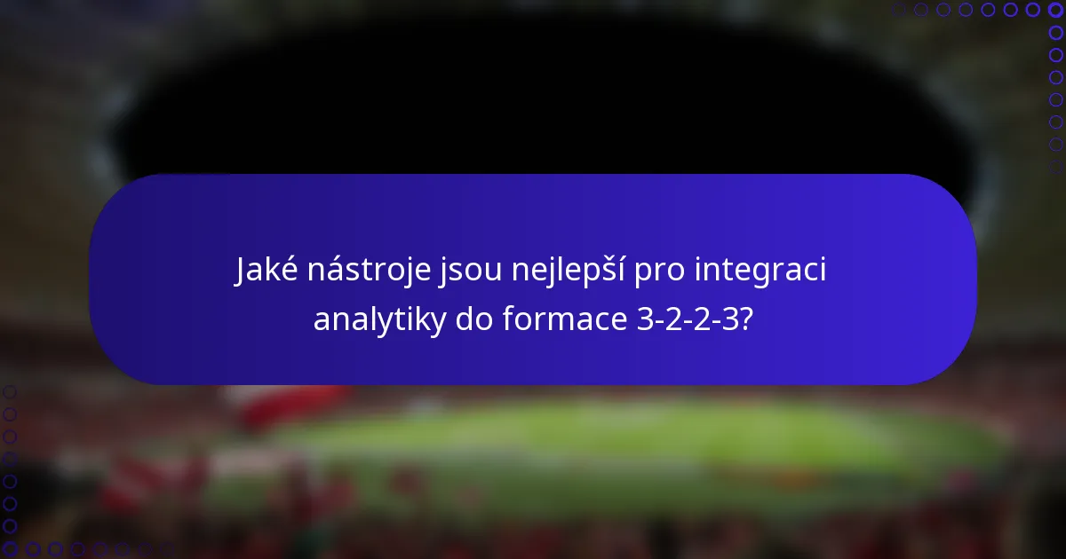 Jaké nástroje jsou nejlepší pro integraci analytiky do formace 3-2-2-3?