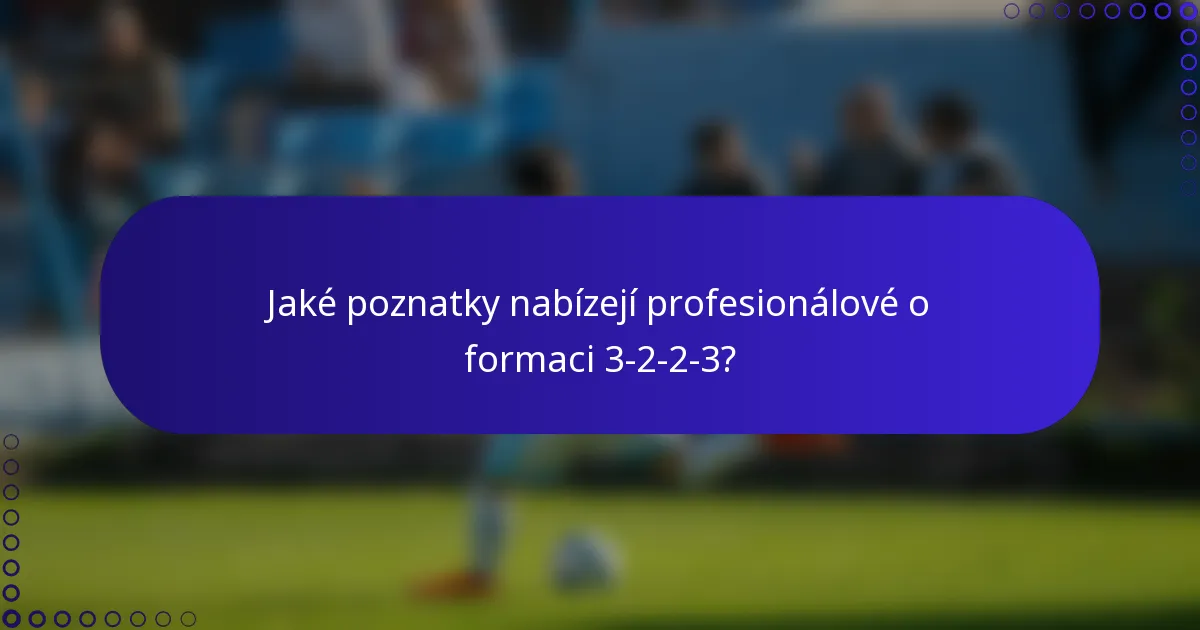 Jaké poznatky nabízejí profesionálové o formaci 3-2-2-3?